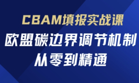 CBAM填报实战课，欧盟碳边界调节机制，从零到精通-众缘网