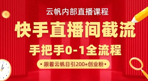 云帆内部直播课·快手直播间截流玩法,日引100+创业粉-众缘网
