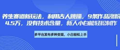 养生赛道新玩法,利用古人跳操,9条作品涨粉4.5W,没有技术含量,新人小白能轻松制作-众缘网