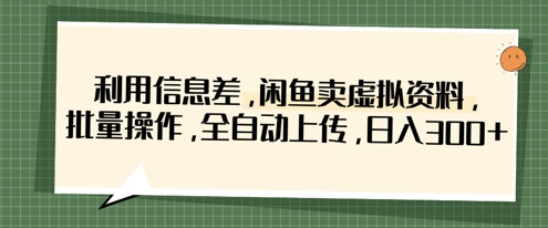 利用信息差,闲鱼卖虚拟资料,批量操作,全自动上传,日入3张-众缘网
