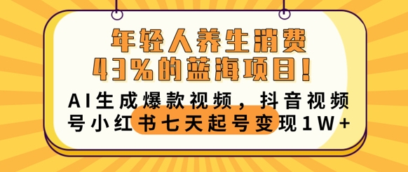 年轻人养生消费43%的蓝海项目，AI生成爆款视频，抖音视频号小红书七天起号变现1w-众缘网